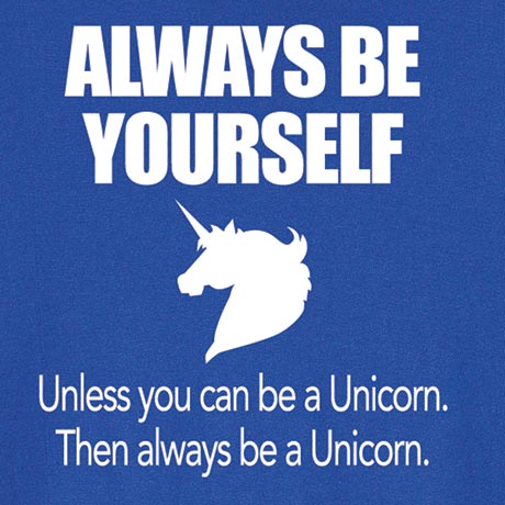 alwyas be yourself unless you can be a unicorn